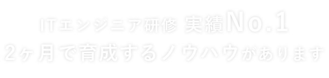 ITエンジニア研修 実績No.1 2ヶ月で育成するノウハウがあります